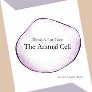 Think-A-Lot-Tots: The Animal Cell: Science Books for Babies, Toddlers, and Kids