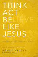 Think, ACT, Be Like Jesus: Becoming a New Person in Christ