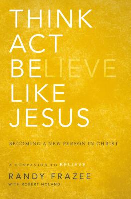 Think, Act, Be Like Jesus: Becoming a New Person in Christ - Frazee, Randy, and Noland, Robert