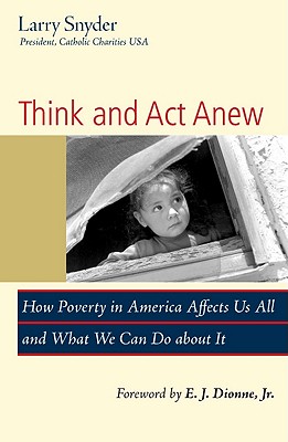 Think and Act Anew: How Poverty in America Affects Us All and What We Can Do about It - Snyder, Larry, Rev., and Dionne, E J, Jr. (Foreword by)