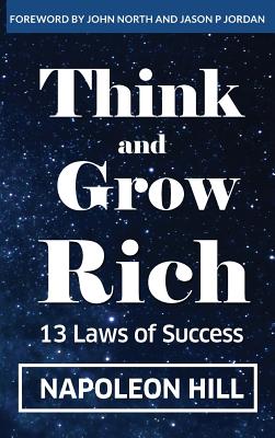 Think And Grow Rich: 13 Laws Of Success - Hill, Napoleon, and North, John (Foreword by), and Jordan, Jason P (Foreword by)