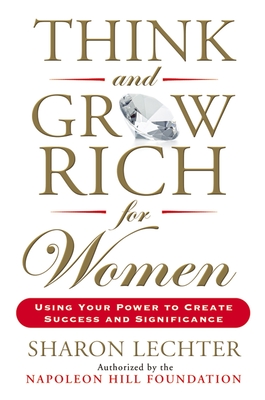 Think and Grow Rich for Women: Using Your Power to Create Success and Significance - Lechter, Sharon