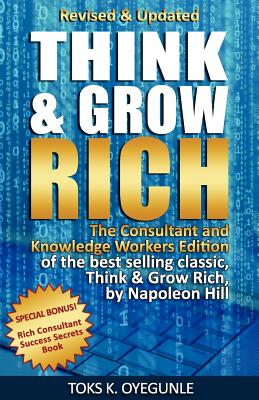 Think and Grow Rich: The Consultant and Knowledge Workers Edition - Oyegunle, Toks K, and Hill, Napoleon