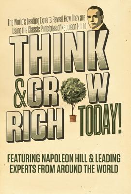 Think and Grow Rich Today - Hill, Napoleon, and From Around the World, Leading Experts, and Nanton, Nick Esq