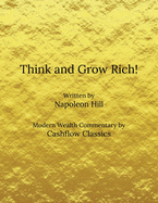 Think and Grow Rich! Written by Napoleon Hill, Modern Wealth Commentary by Cashflow Classics: Timeless Wealth Principles with Bold Modern Commentary for Ambitious Entrepreneurs and Leaders