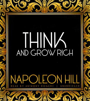 Think and Grow Rich - Hill, Napoleon, and Rogers, Anthony (Read by)