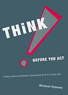 Think Before You Act!: Thinking Skills and Behaviour Improvement for 9-16 Year Olds