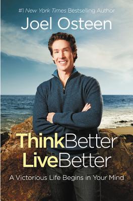 Think Better, Live Better: A Victorious Life Begins in Your Mind - Osteen, Joel