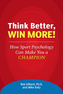 Think Better, Win More!: How Sport Psychology Can Make You a Champion