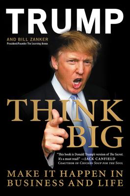 Think Big: Make It Happen in Business and Life - Trump, Donald J, and Zanker, Bill