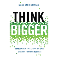 Think Bigger: Developing a Successful Big Data Strategy for Your Business