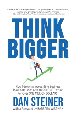 Think Bigger: How I Grew my Accounting Business to a Point I was able to Sell ONE DIVISION for Over ONE MILLION DOLLARS! - Steiner, Dan, and Miles, Rodney (Designer)