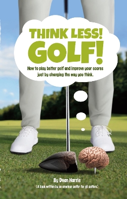 Think Less! Golf! Book - non-UK & Ireland: How to play better golf and improve your scores just by changing the way you think. - Harris, Dean, and Durman, Ian (Illustrator)