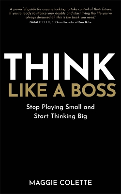Think Like a Boss: Stop Playing Small and Start Thinking Big - Colette, Maggie