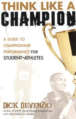 Think Like a Champion: A Guide to Championship Performance for Student-Athletes - DeVenzio, Dick