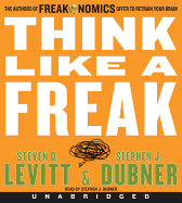 Think Like a Freak CD: The Authors of Freakonomics Offer to Retrain Your Brain