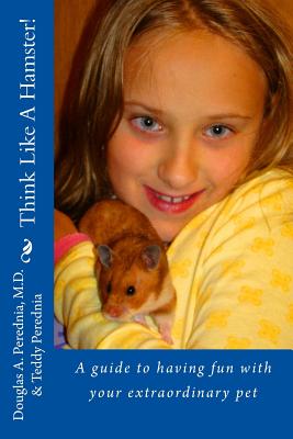 Think Like A Hamster!: A guide to having fun with your extraordinary pet - Perednia, Teddy, and Perednia M D, Douglas a