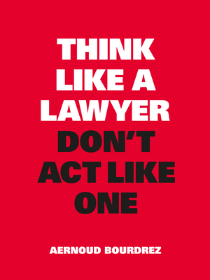 Think Like a Lawyer, Don't Act Like One: New Edition - Bourdrez, Aernoud