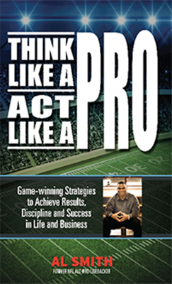 Think Like a Pro - Act Like a Pro: Game-winning Strategies to Achieve Results, Discipline and Success in Life and Business - Smith, Al