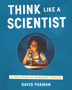 Think Like a Scientist: A Kid's Guide to Scientific Thinking