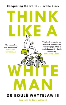 Think Like a White Man: Conquering the World . . . While Black - Whytelaw, Boul, Dr., III, and Abbey, Nels