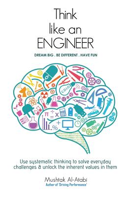 Think Like an Engineer: Use systematic thinking to solve everyday challenges & unlock the inherent values in them - Al-Atabi, Mushtak