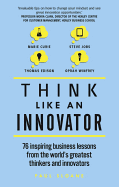 Think Like an Innovator: 76 Inspiring Business Lessons from the World's Greatest Thinkers and Innovators