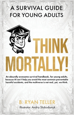 Think Mortally!: A Survival Guide for Young Adults - Bergerac, Josef (Editor), and Berger, Joe