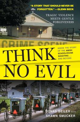 Think No Evil: Inside the Story of the Amish Schoolhouse Shooting...and Beyond - Beiler, Jonas, and Smucker, Shawn