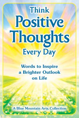 Think Positive Thoughts Every Day: Words to Inspire a Brighter Outlook on Life - Wayant, Patricia (Editor)