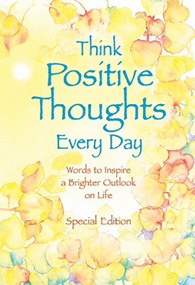 Think Positive Thoughts Everyday: Words to Inspire a Brighter Outlook on Life - Wayant, Patricia (Editor)