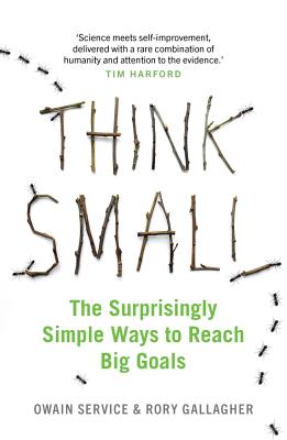 Think Small: The Surprisingly Simple Ways to Reach Big Goals - Service, Owain, and Gallagher, Rory, Dr.