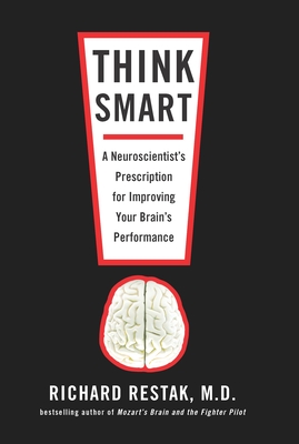 Think Smart: A Neuroscientist's Prescription for Improving Your Brain's Performance - Restak, Richard