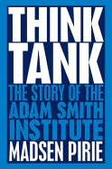 Think Tank: The Story of the Adam Smith Institute