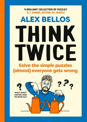 Think Twice: Solve the Simple Puzzles (Almost) Everyone Gets Wrong - Bellos, Alex