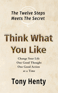 Think What You Like: The Twelve Steps meets The Secret