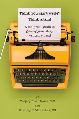 Think you can't write? Think again!: A foolproof guide to getting your story written at last! - Lyons, Marjory D, and Johns, Beverley Holden