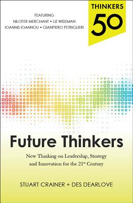 Thinkers 50: Future Thinkers: New Thinking on Leadership, Strategy and Innovation for the 21st Century - Crainer, Stuart, and Dearlove, Des