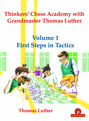 Thinkers' Chess Academy with Grandmaster Thomas Luther - Volume 1 First Steps in Tactics - Luther