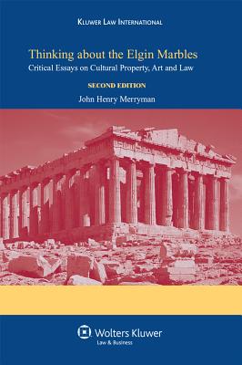 Thinking about the Elgin Marbles: Critical Essays on Cultural Property, Art and Law - Merryman, John Henry