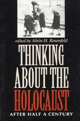 Thinking about the Holocaust: After Half a Century - Rosenfeld, Alvin H (Editor)