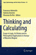 Thinking and Calculating: Essays in Logic, Its History and Its Philosophical Applications in Honour of Massimo Mugnai