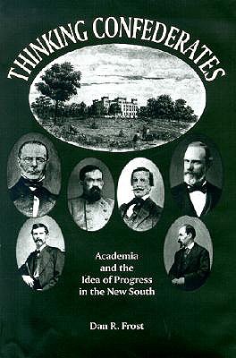 Thinking Confederates: Academia and the Idea of Progress in the New South - Frost, Dan F