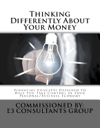 Thinking Differently About Your Money: Financial Concepts Designed to help You Take Control of Your Personal/Business Economy