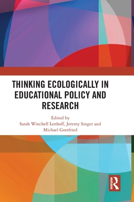 Thinking Ecologically in Educational Policy and Research - Lenhoff, Sarah Winchell (Editor), and Singer, Jeremy (Editor), and Gottfried, Michael (Editor)