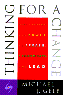 Thinking for a Change: Discovering the Power to Create, Communicate and Lead - Gelb, Michael J
