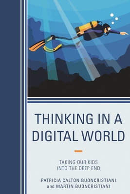 Thinking in a Digital World: Taking Our Kids into the Deep End - Buoncristiani, Patricia Calton, and Buoncristiani, Martin
