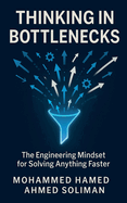 Thinking in Bottlenecks: The Engineering Mindset for Solving Anything Faster