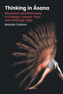 Thinking in sana: Movement and Philosophy in Viniyoga, Iyengar Yoga, and Ashtanga Yoga