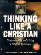 Thinking Like a Christian: Understanding and Living a Biblical Worldview; Student Journal